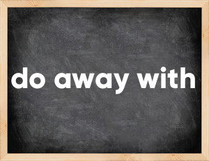3 forms of the verb do away with